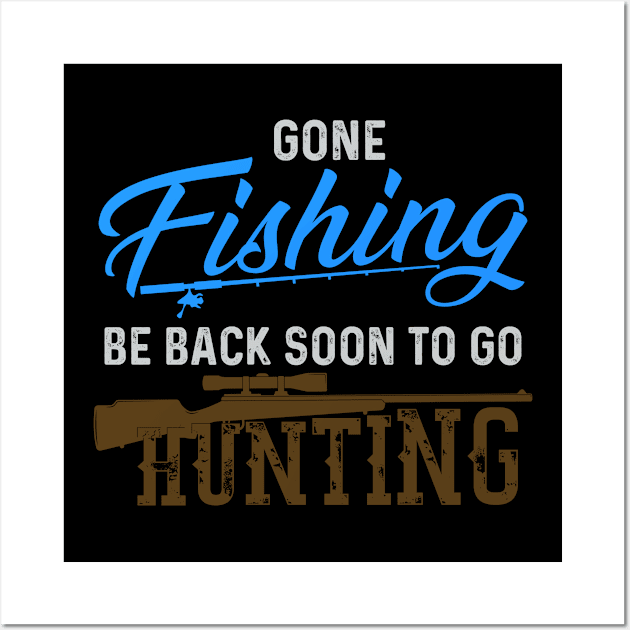 Gone Fishing Be Back Soon To Go Hunting Shirt - Fishing and Hunting Shirt - Hunters and Fisherman Gift Wall Art by RRADesign